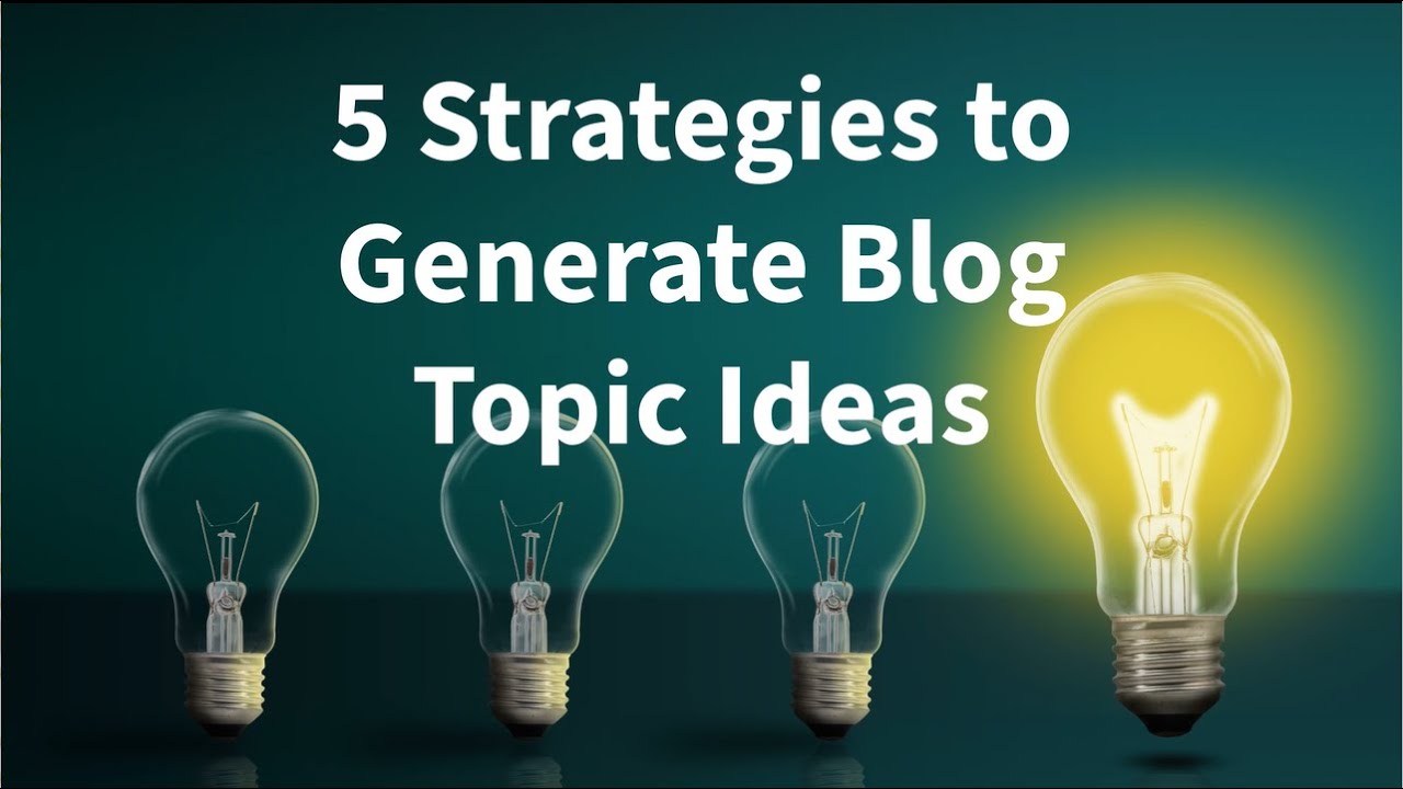 5 Strategies To Generate Blog Topic Ideas
